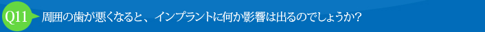 Q11:周囲の歯が悪くなると、インプラントに何か影響は出るのでしょうか？