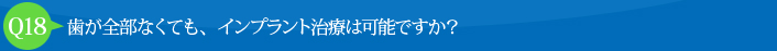 Q18:歯が全部なくても、インプラント治療は可能ですか？