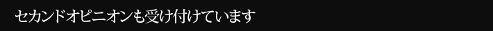 セカンドオピニオンも受け付けています