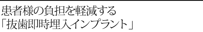患者様の負担を軽減する「抜歯即時埋入インプラント」
