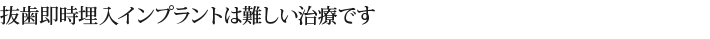 抜歯即時埋入インプラントは難しい治療です